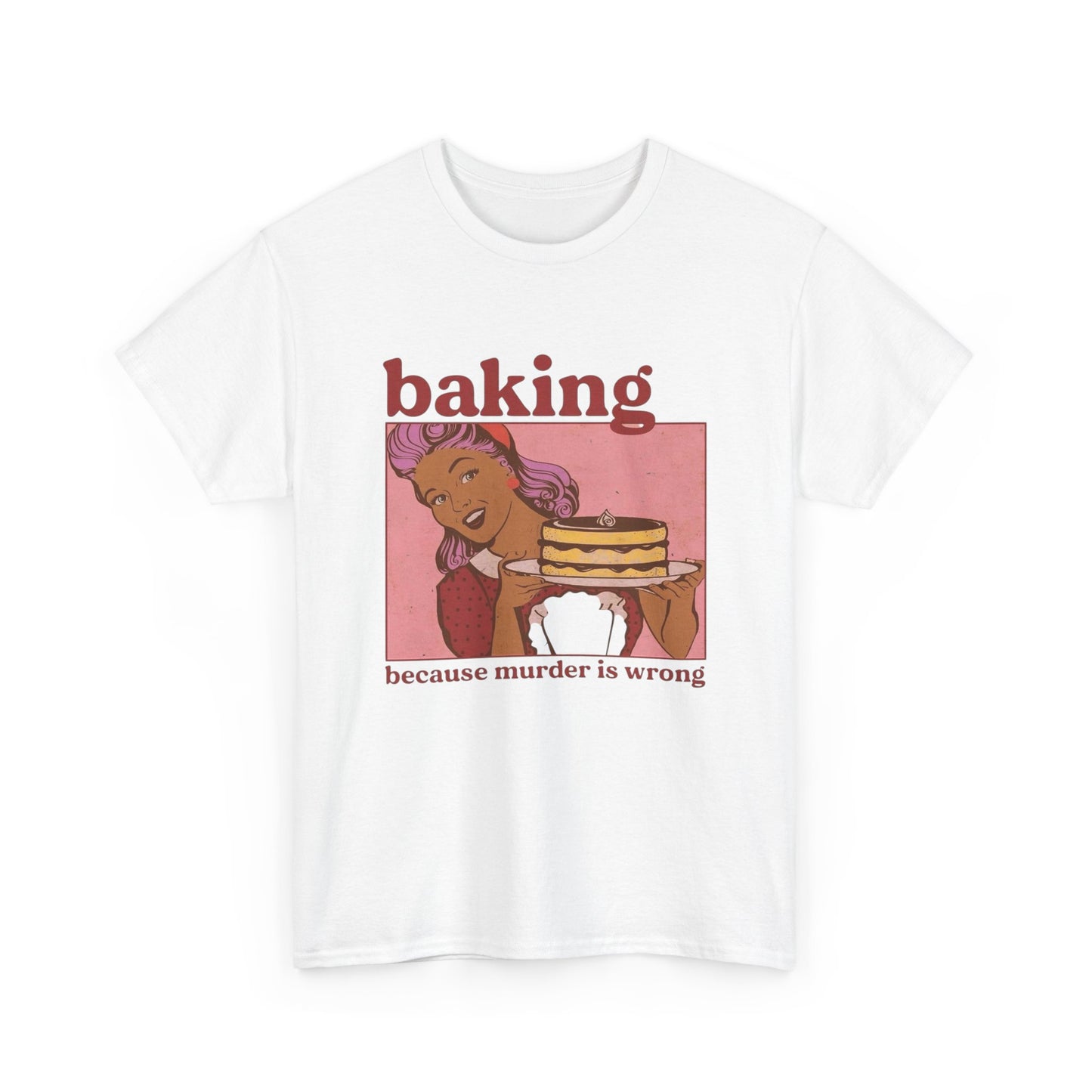 Baking Because Murder Is Wrong Funny T Shirt Unisex Heavy Cotton Tee
