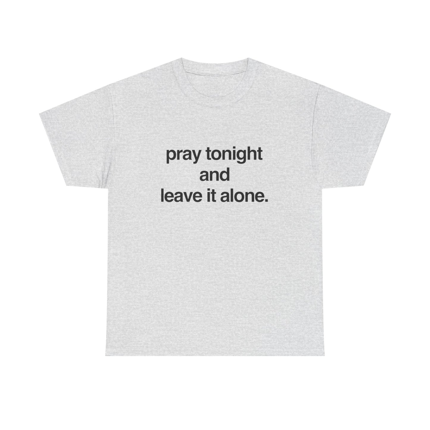 Pray Tonight And Leave It Alone Graphic T Shirt Unisex Heavy Cotton Gift Vintage