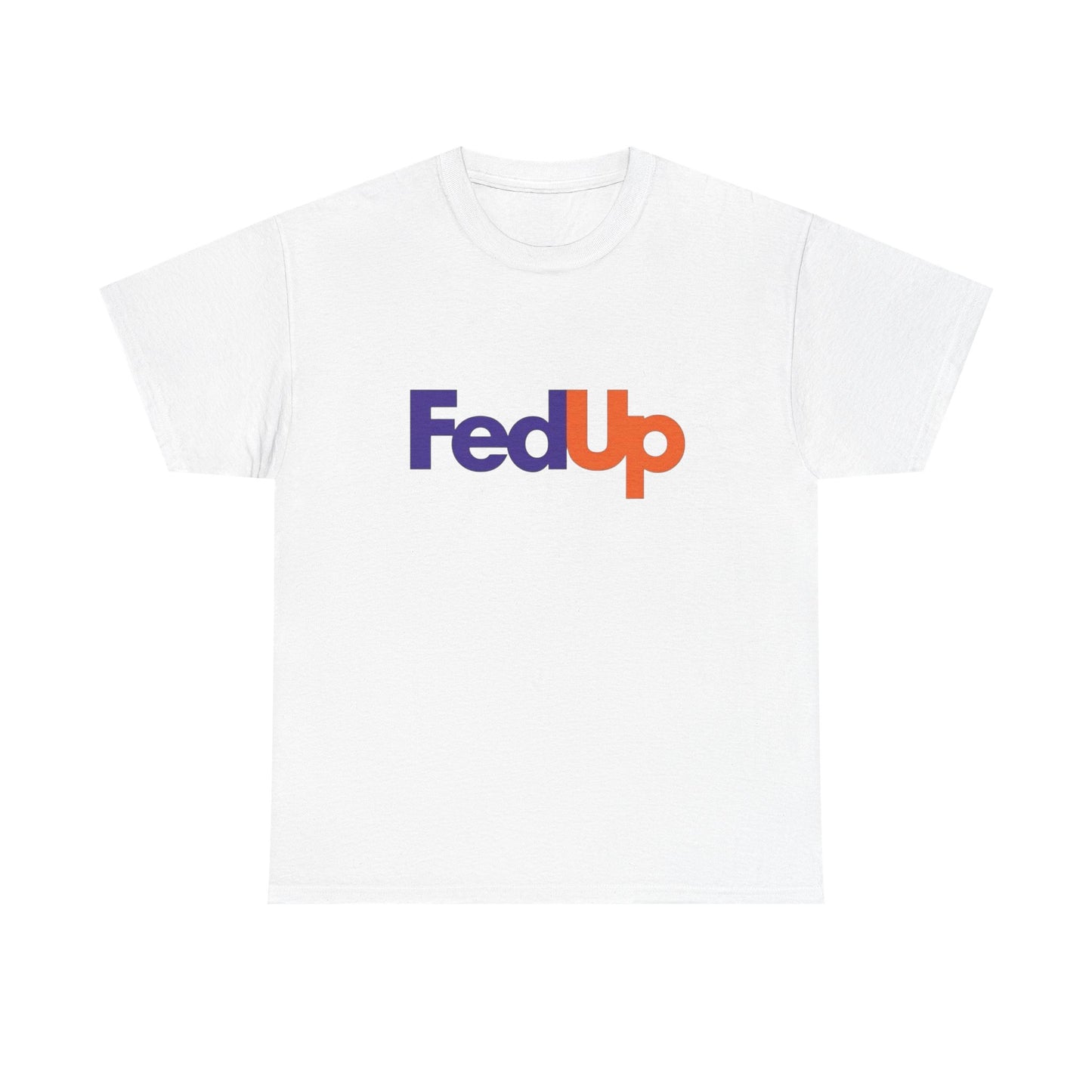 Fed Up Funny Graphic T Shirt ADULT Unisex Heavy Cotton Tee
