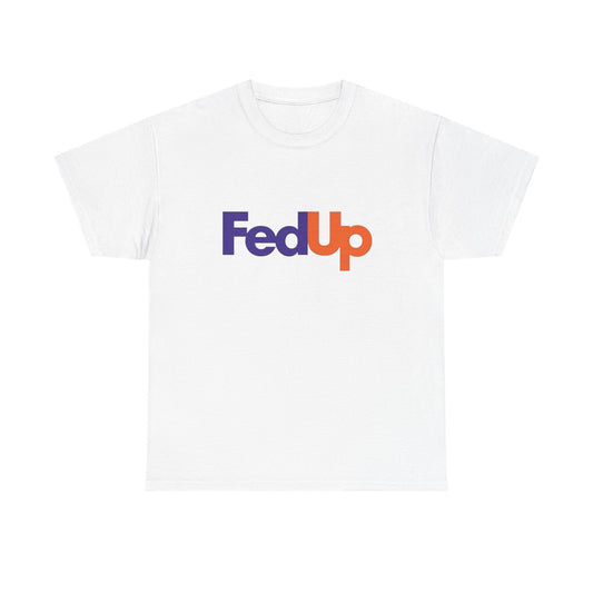 Fed Up Funny Graphic T Shirt ADULT Unisex Heavy Cotton Tee