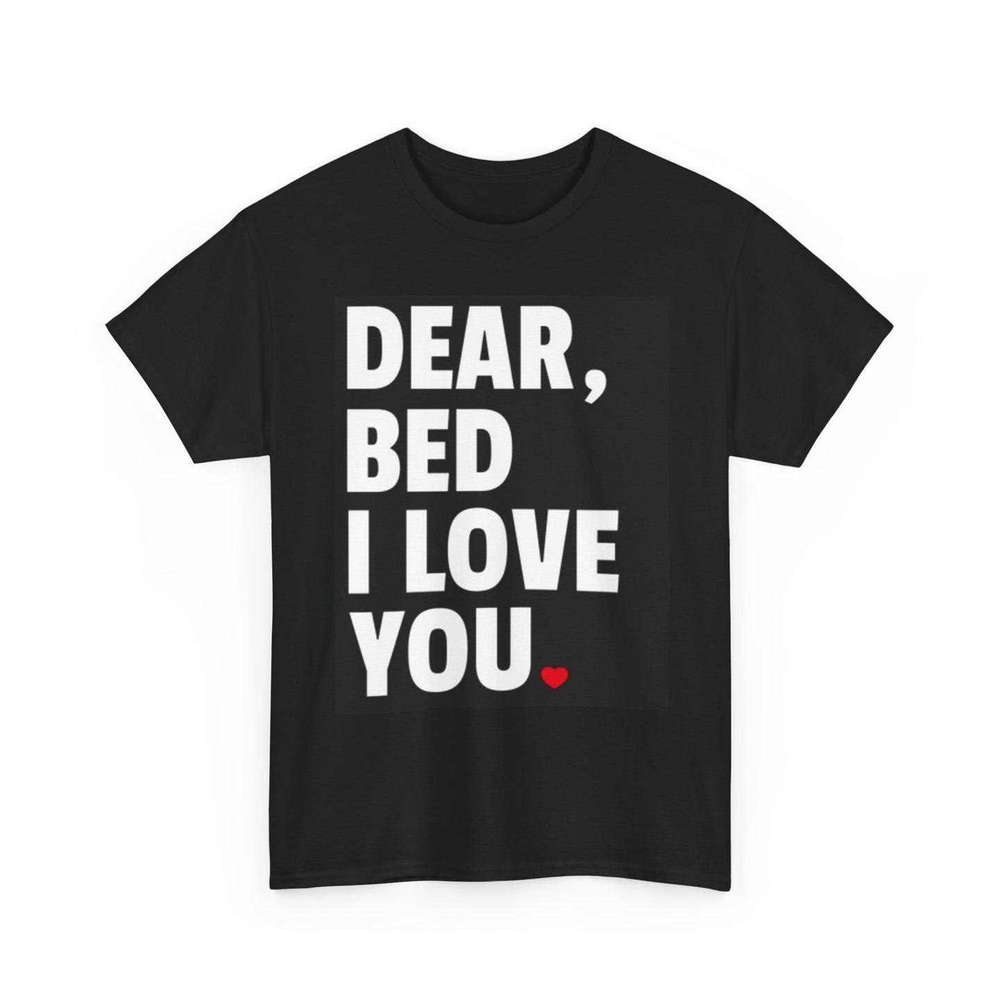 Dear Bed I Love You Graphic T Shirt Unisex Heavy Cotton Tee