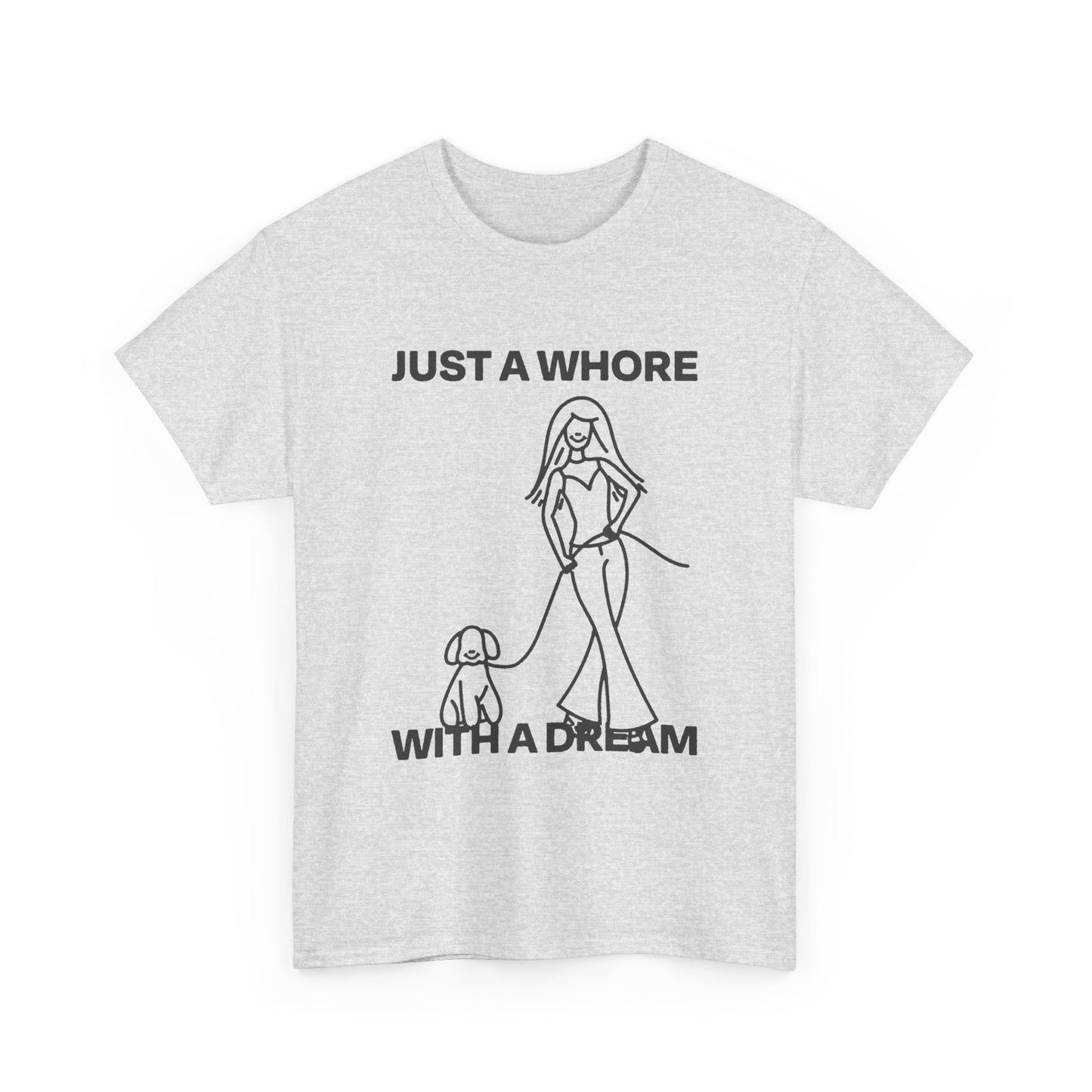 Just A Whore With A Dream Graphic T Shirt ADULT NEW Heavy Cotton Tee