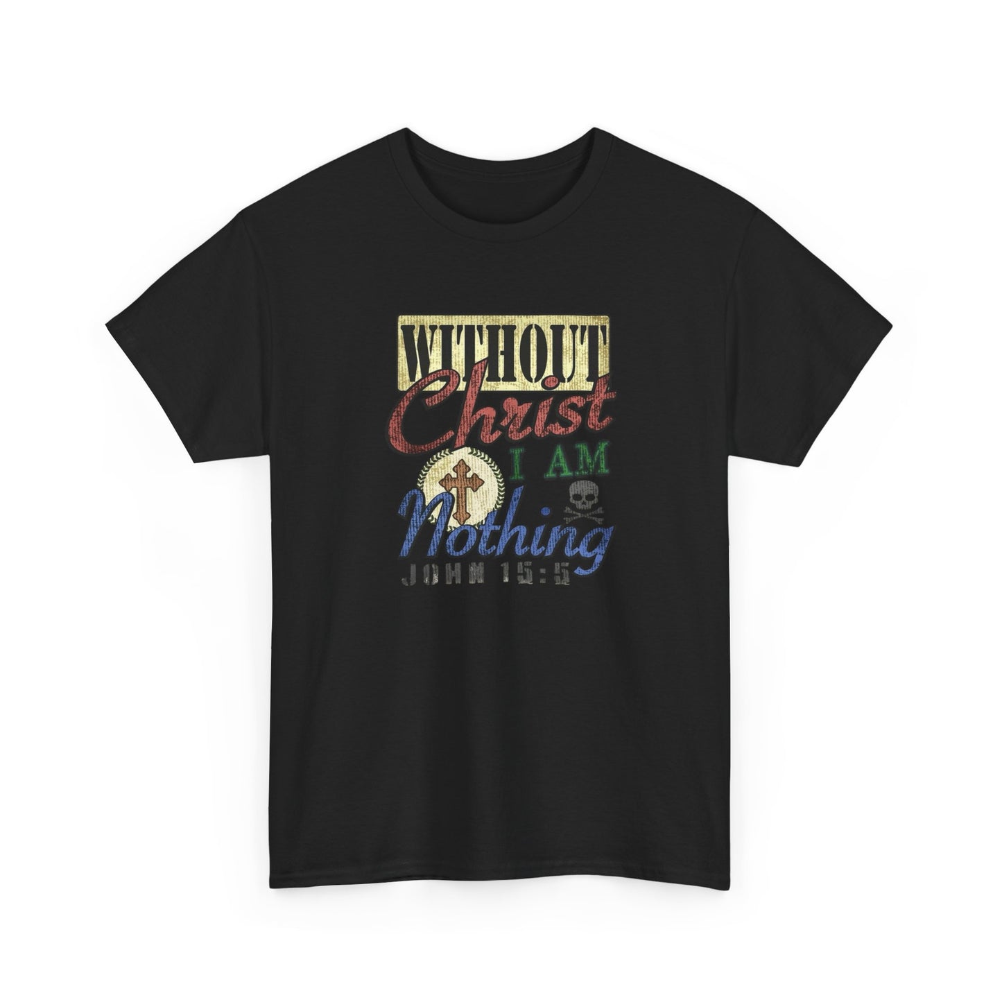 Without Christ I Am Nothing Graphic T Shirt NEW GIFT Unisex Heavy Cotton Tee