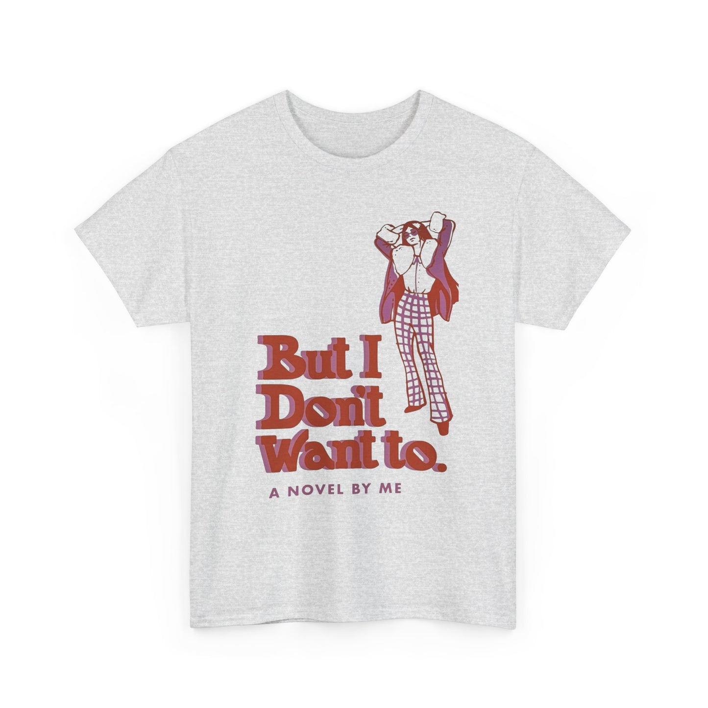 But I Don't Want To Funny Graphic T-Shirt Unisex Heavy Cotton Tee Gift NEW