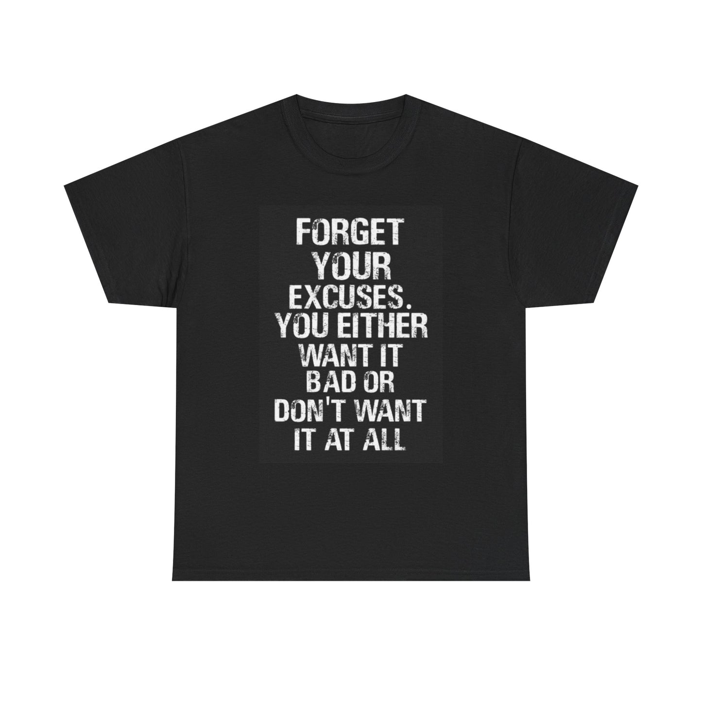 Forget Your Excuses Graphic T Shirt Motivation Unisex Heavy Cotton Tee