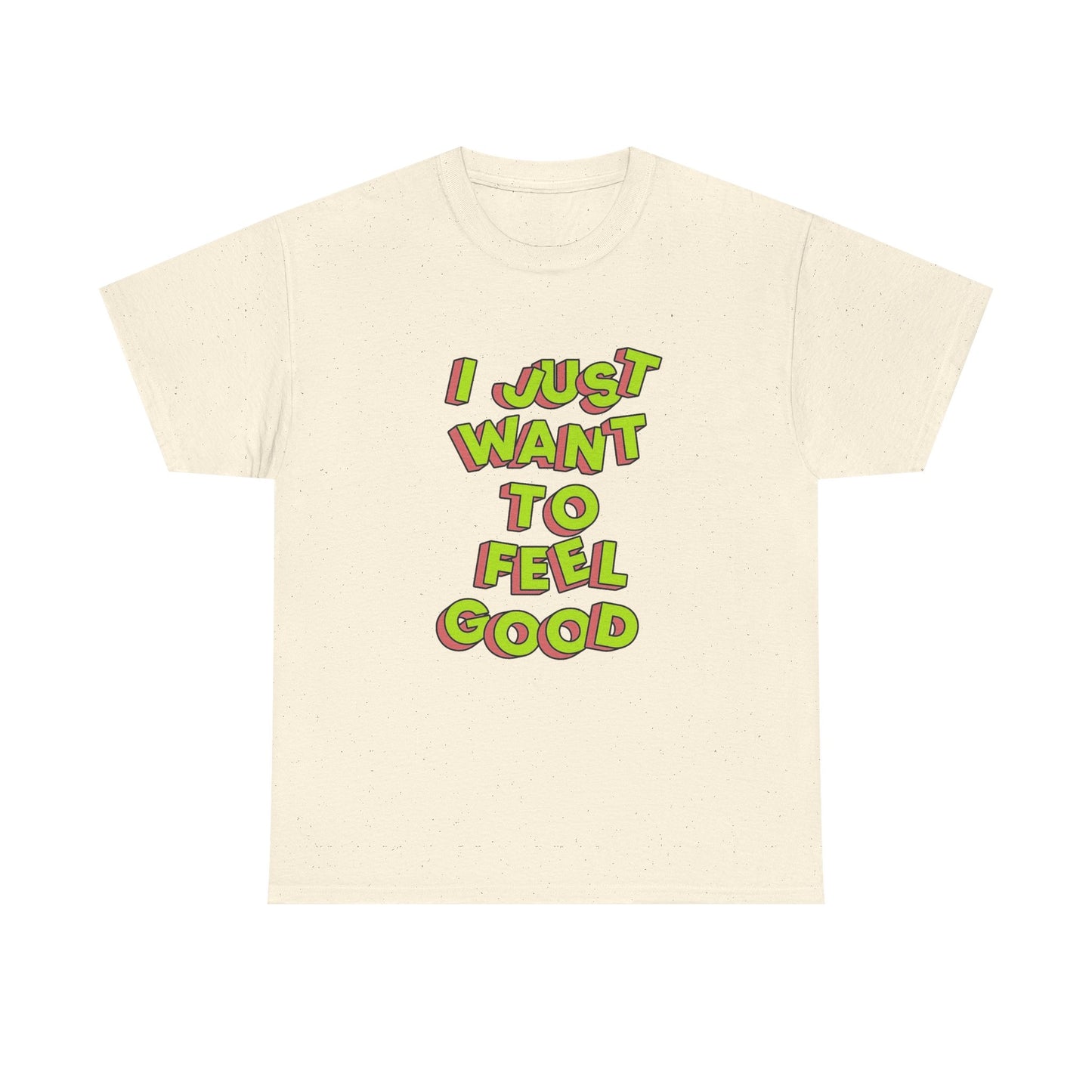 I Just Want To Feel Good Graphic T Shirt NEW Unisex Heavy Cotton Tee