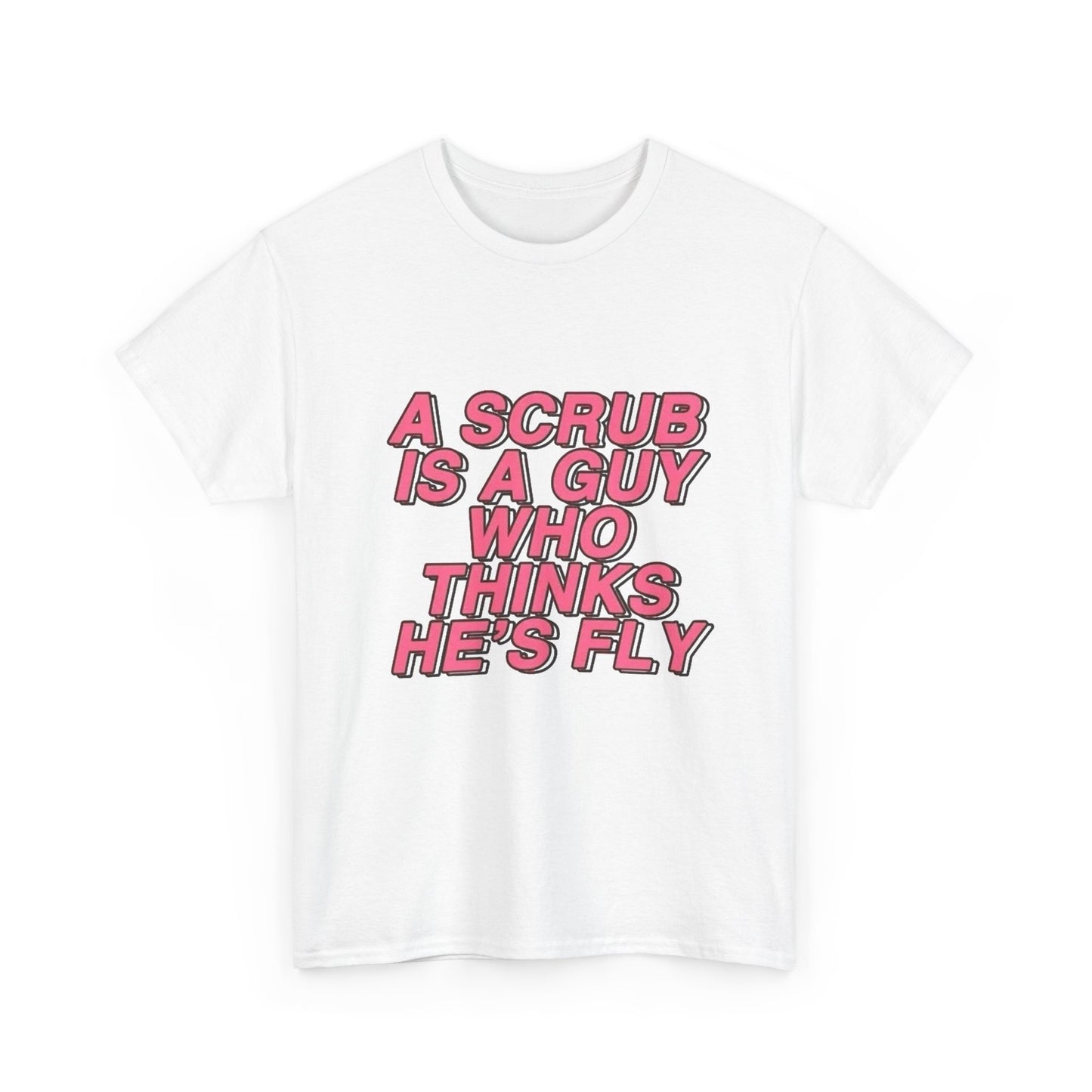 A Scrub Is A Guy Who Thinks Hes Fly TLC Graphic T Shirt NEW Unisex Heavy Cotton