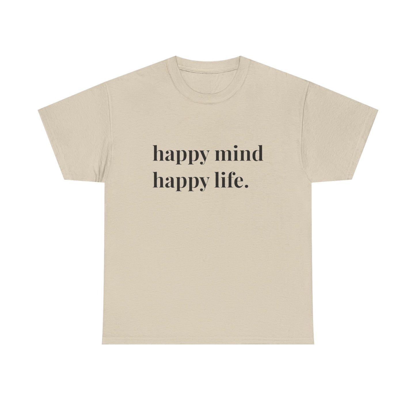 Happy Mind Happy Life Graphic T Shirt NEW ADULT Heavy Cotton Tee