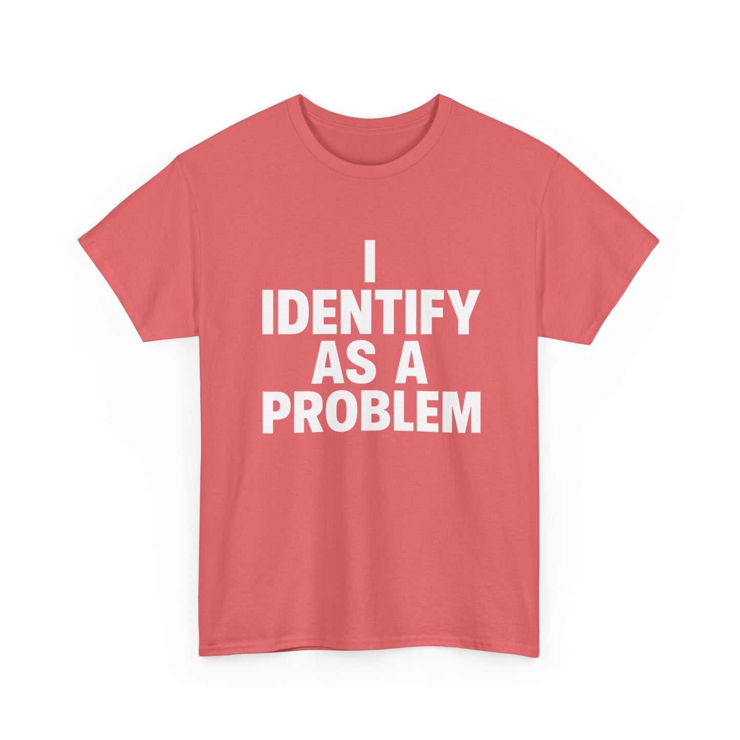 I Identify As A Problem Funny Graphic T Shirt NEW Unisex Heavy Cotton Tee