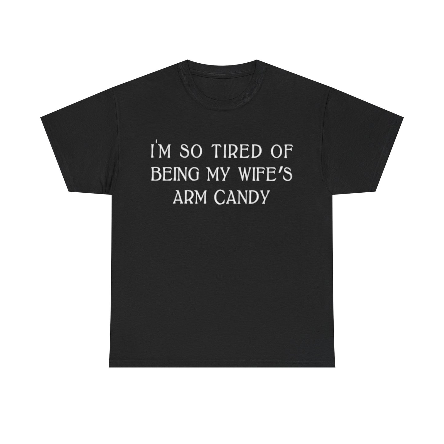 Im Tired Of Being My Wifes Arm Candy Shirt Funny Gift Jokes Unisex Heavy Cotton