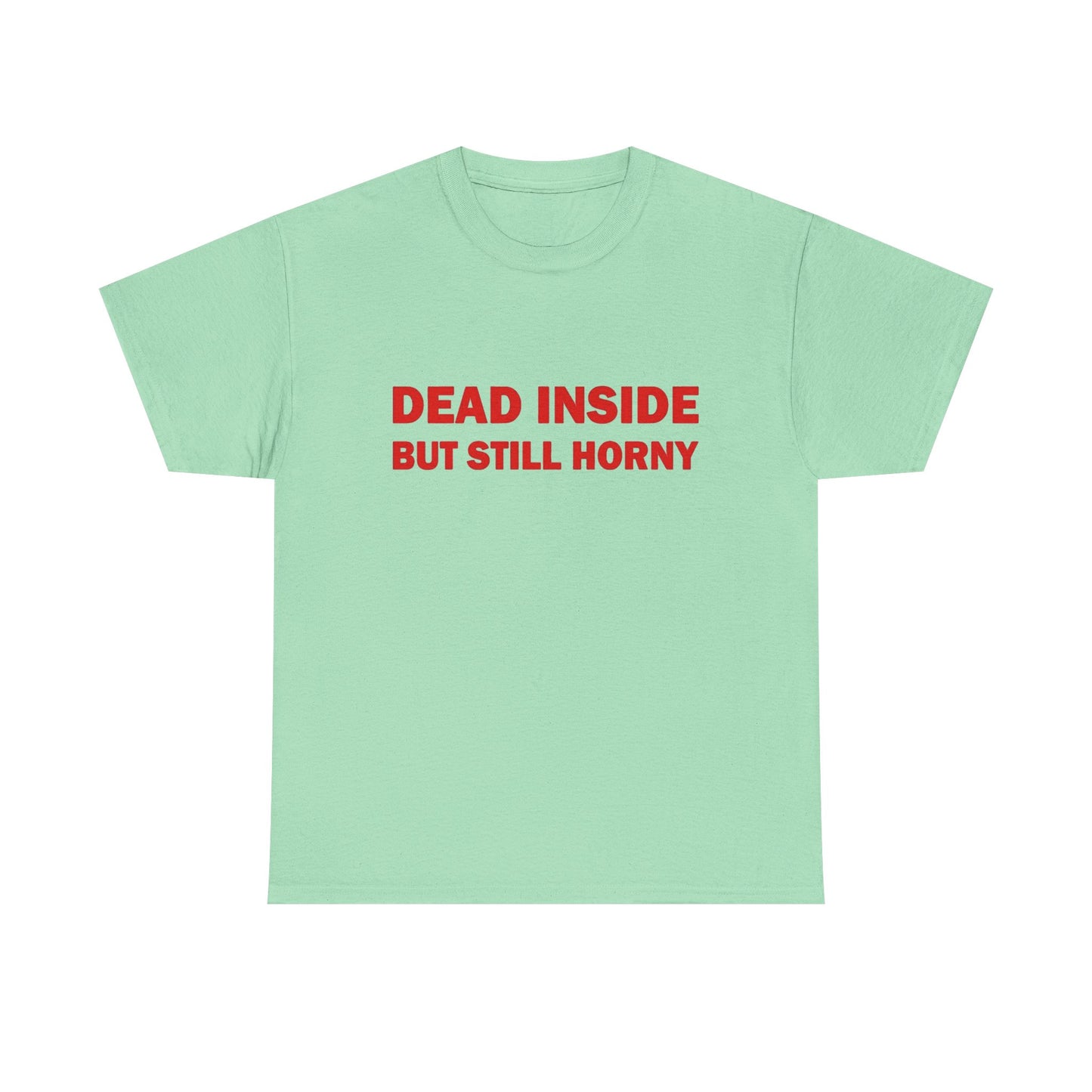 Dead Inside But Still Horny Funny Graphic T Shirt Regular Men's Heavy Cotton Tee