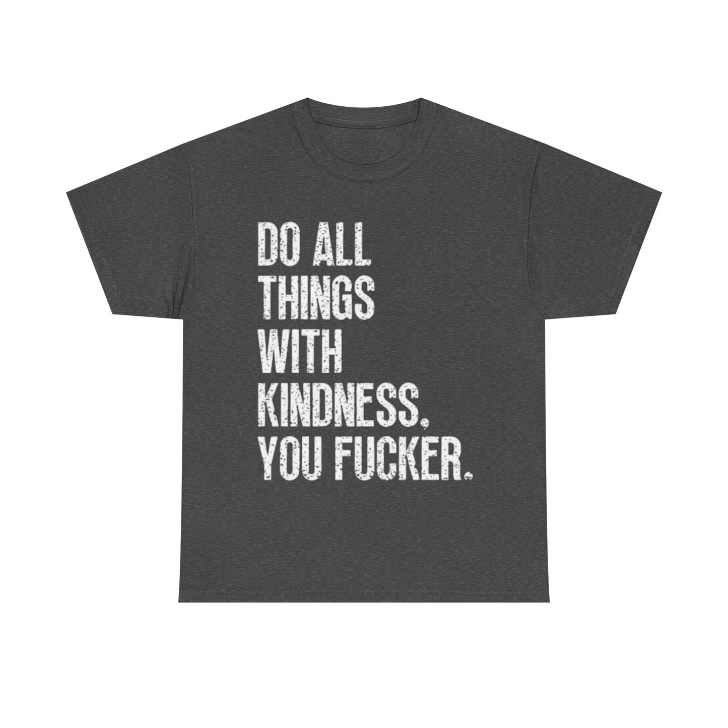 Do All Things With Kindness Shirt Funny Jokes Comedy Gift Unisex Heavy Cotton