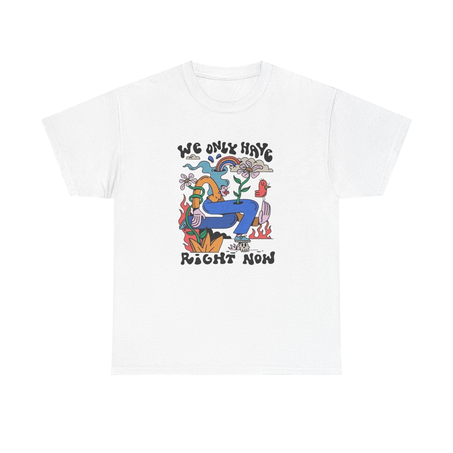 We Only Have Right Now Graphic T Shirt Unisex Heavy Cotton Tee