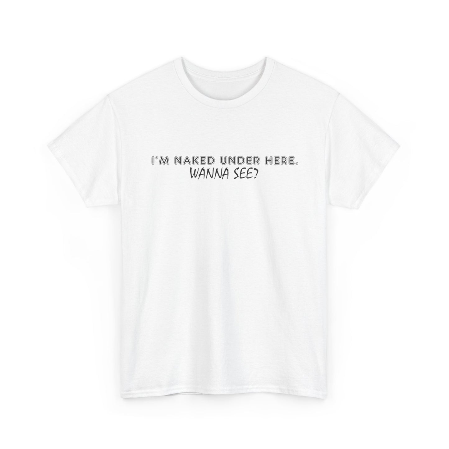I'm Naked Under Here Wanna See Graphic T Shirt Funny Unisex Heavy Cotton Tee