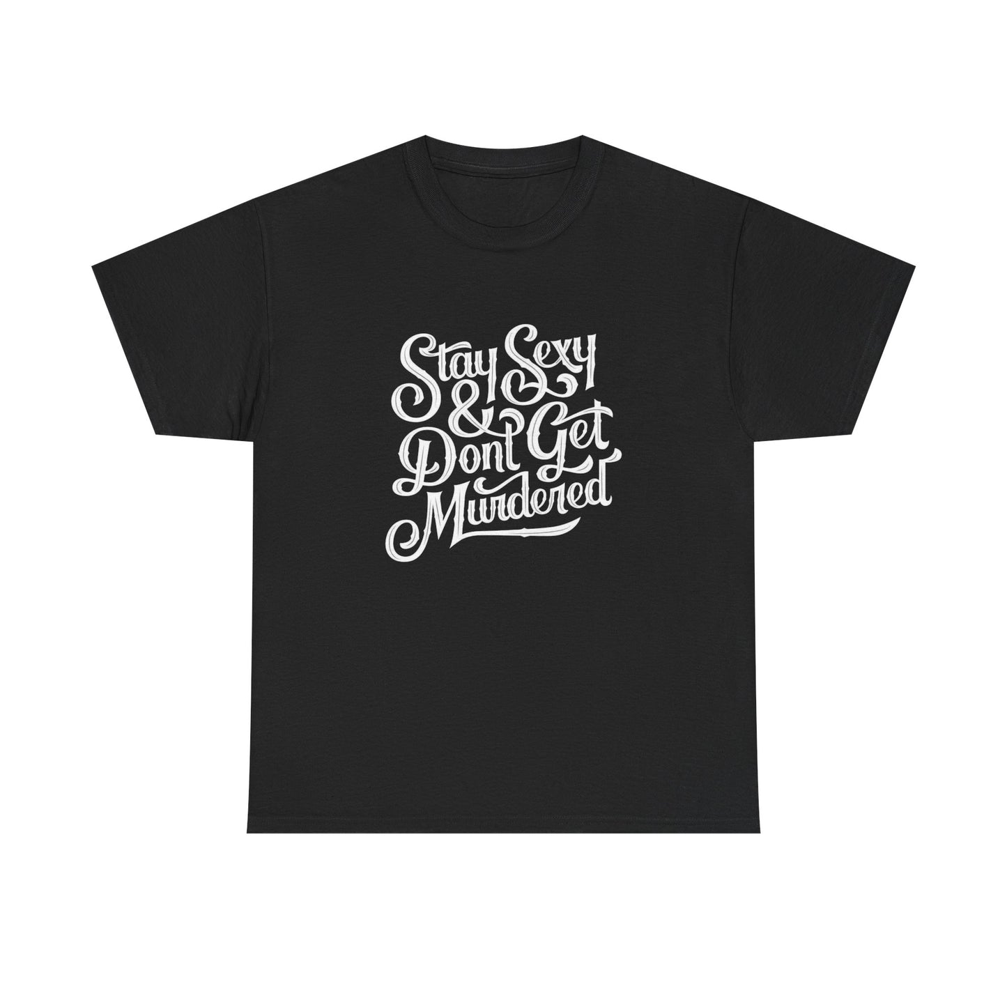 Stay Sexy And Don't Get Murdered Graphic T Shirt NEW ADULT Heavy Cotton Tee