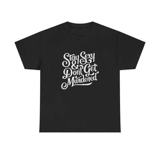 Stay Sexy And Don't Get Murdered Graphic T Shirt NEW ADULT Heavy Cotton Tee