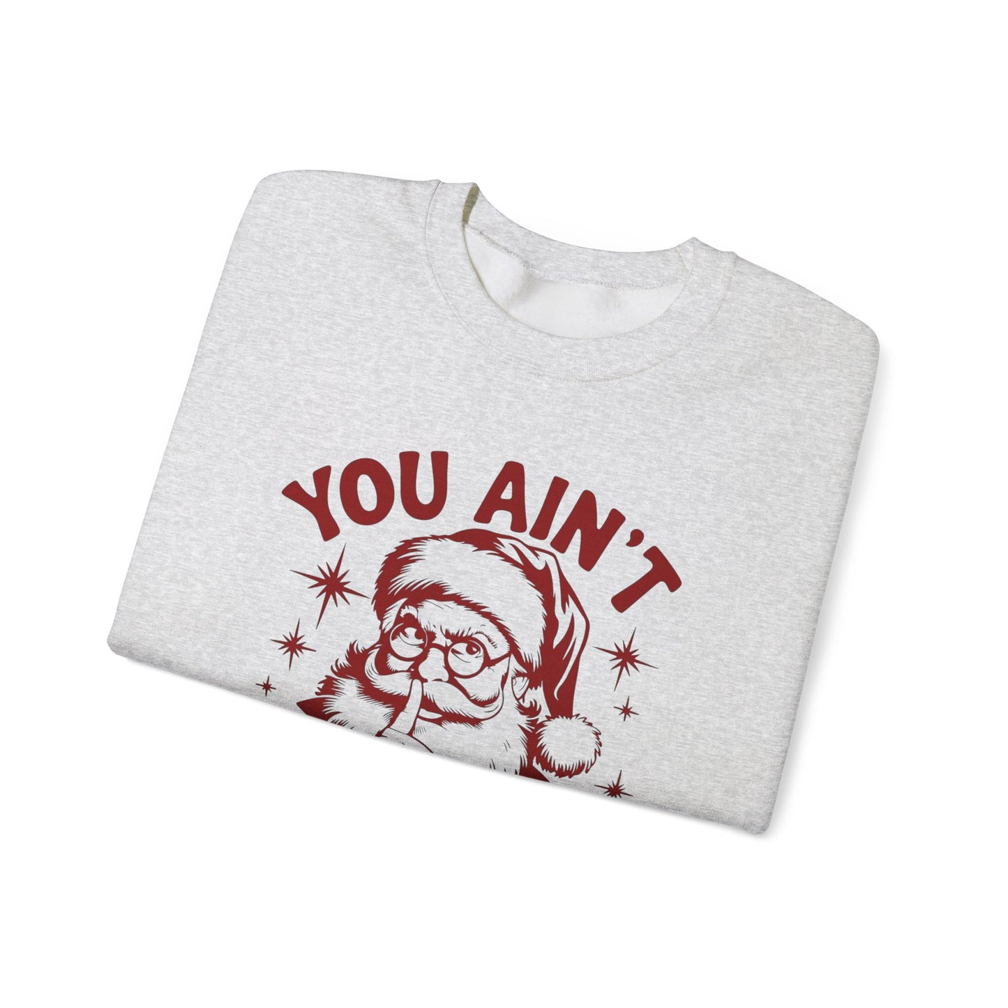You Ain't Getting Anything Santa Funny Sweater NEW Heavy Crewneck Sweatshirt