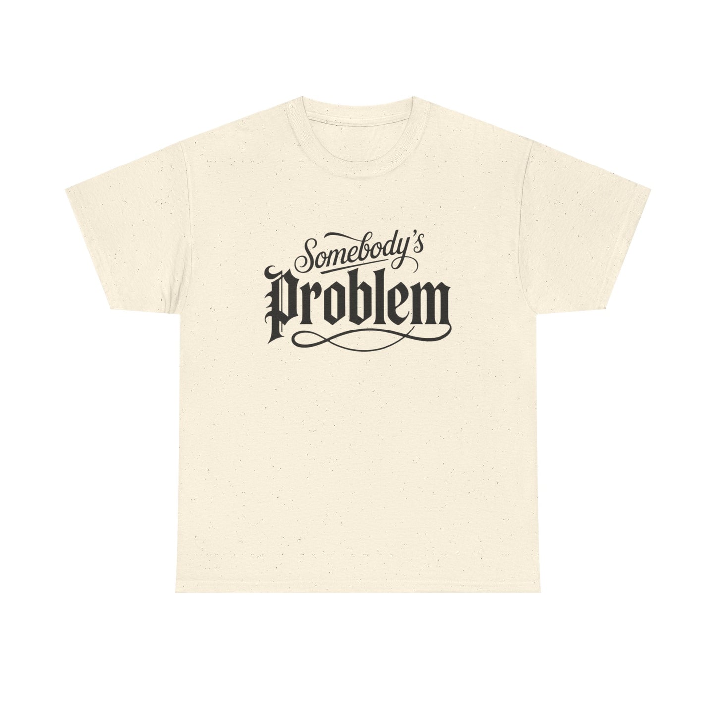 Somebody's Problem Graphic T Shirt NEW ADULT Unisex Heavy Cotton Tee