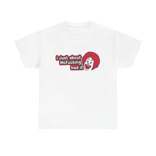 I've Just About Had It Funny Graphic T Shirt Unisex Heavy Cotton Tee