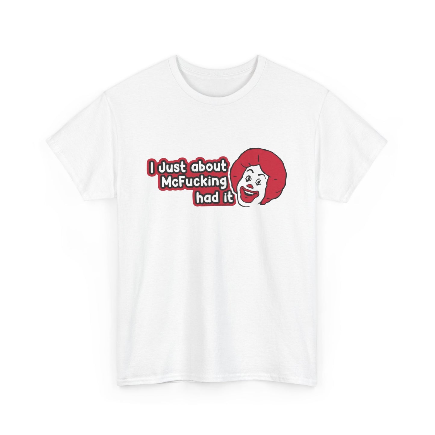 I've Just About Had It Funny Graphic T Shirt Unisex Heavy Cotton Tee