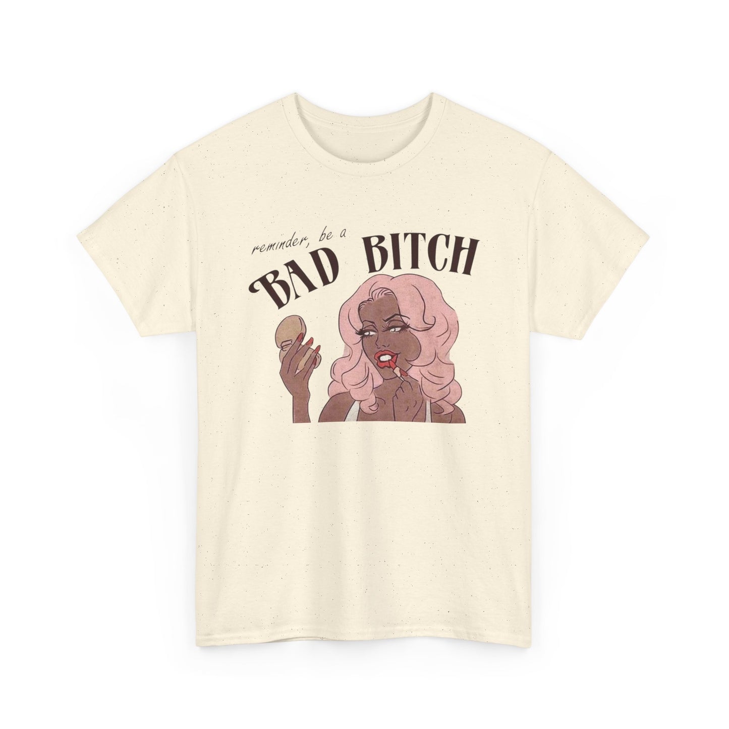 Reminder To Be A Bad Bitch Graphic T-Shirt Men's Women's Heavy Cotton NEW GIFT