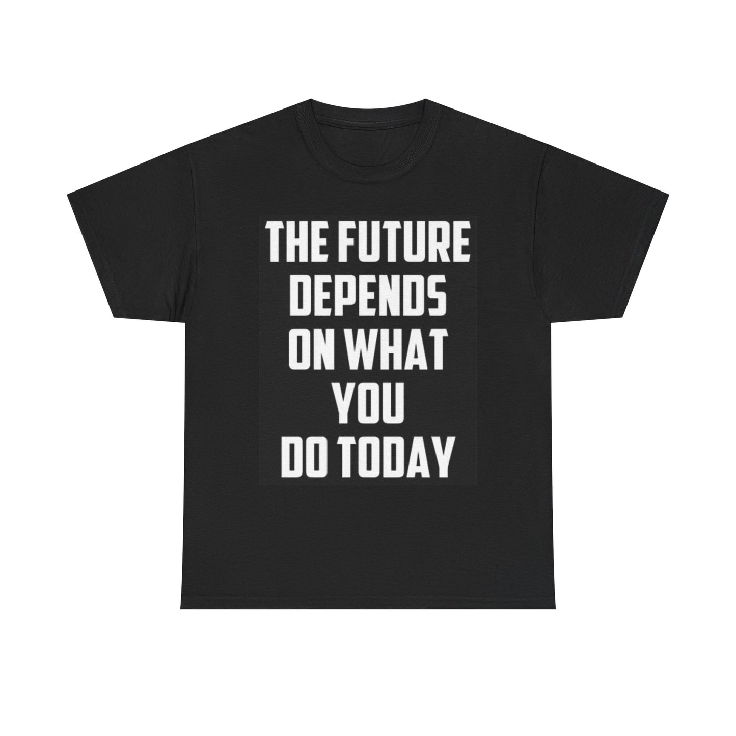 The Future Depends On What You Do Today T Shirt Unisex Heavy Cotton Tee