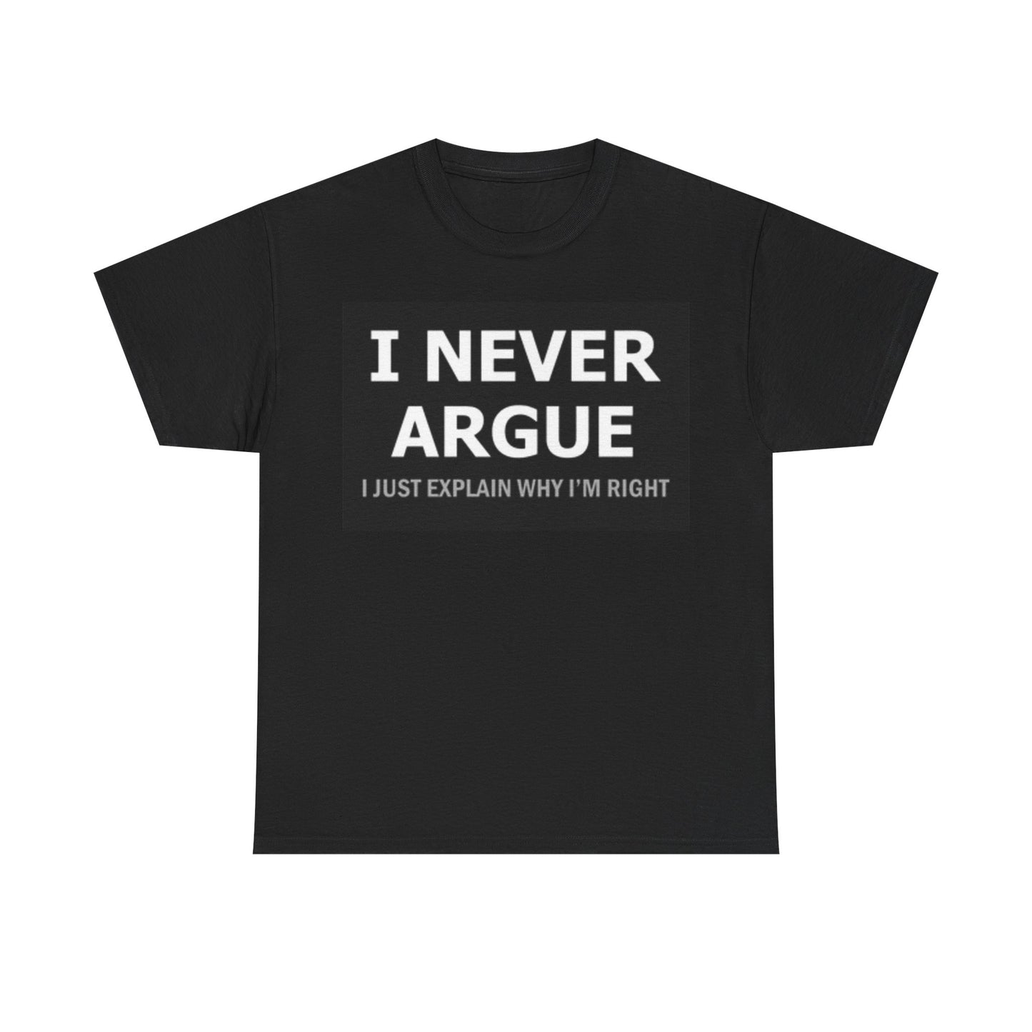 I Never Argue Shirt Funny Graphic Jokes Gift Unisex Heavy Cotton Tee