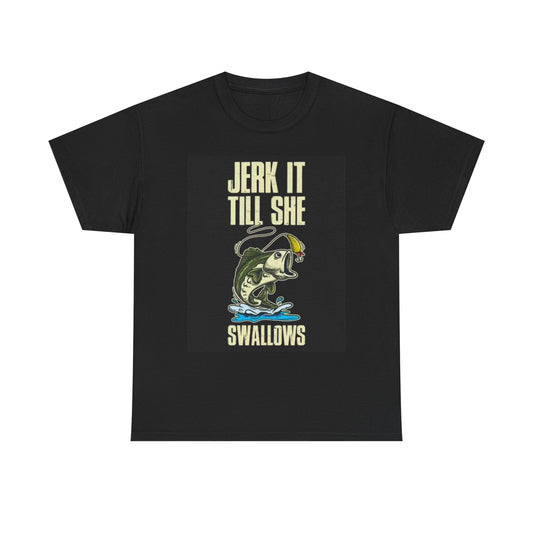 Jerk It Till She Swallows Shirt Funny Fishing Lake Boat Unisex Heavy Cotton Tee