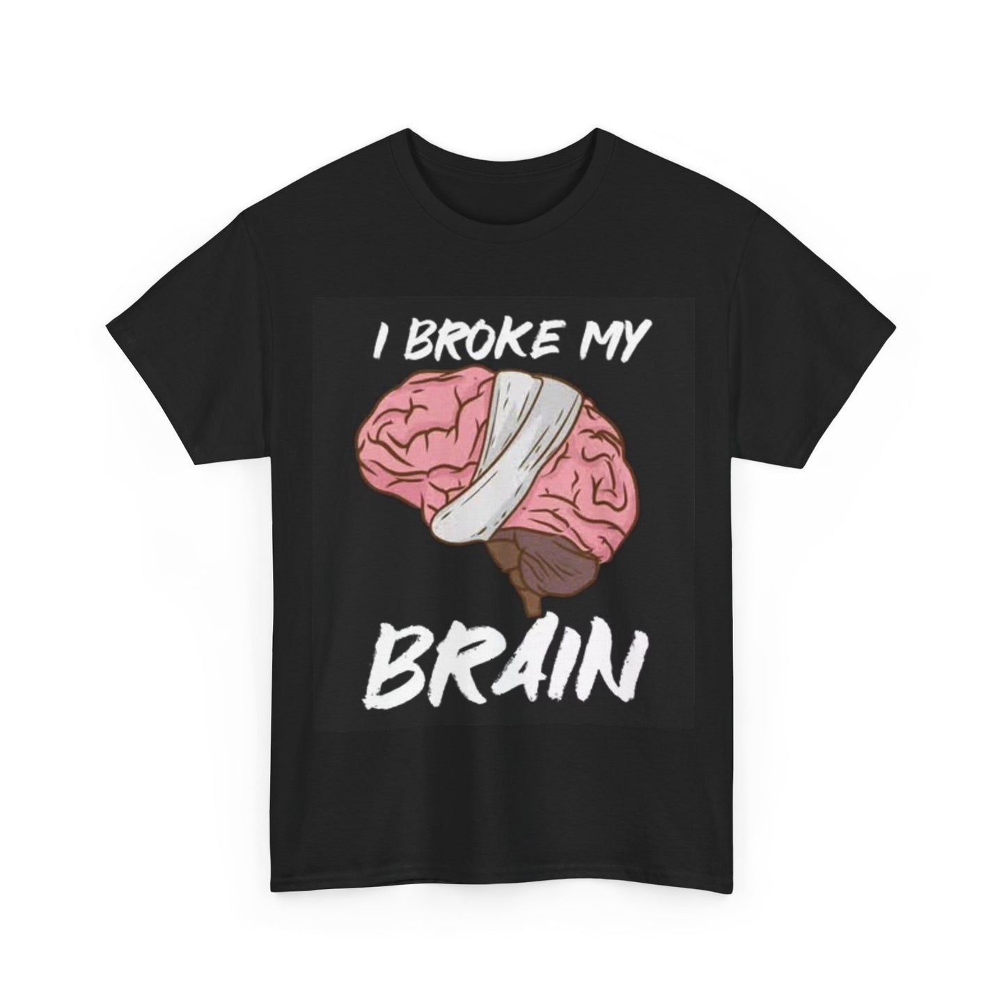 I Broke My Brain Funny Graphic Shirt Unisex Heavy Cotton Tee