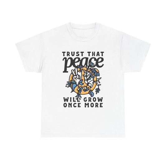 Trust That Peace Will Grow Graphic T Shirt NEW ADULT Unisex Heavy Cotton Tee