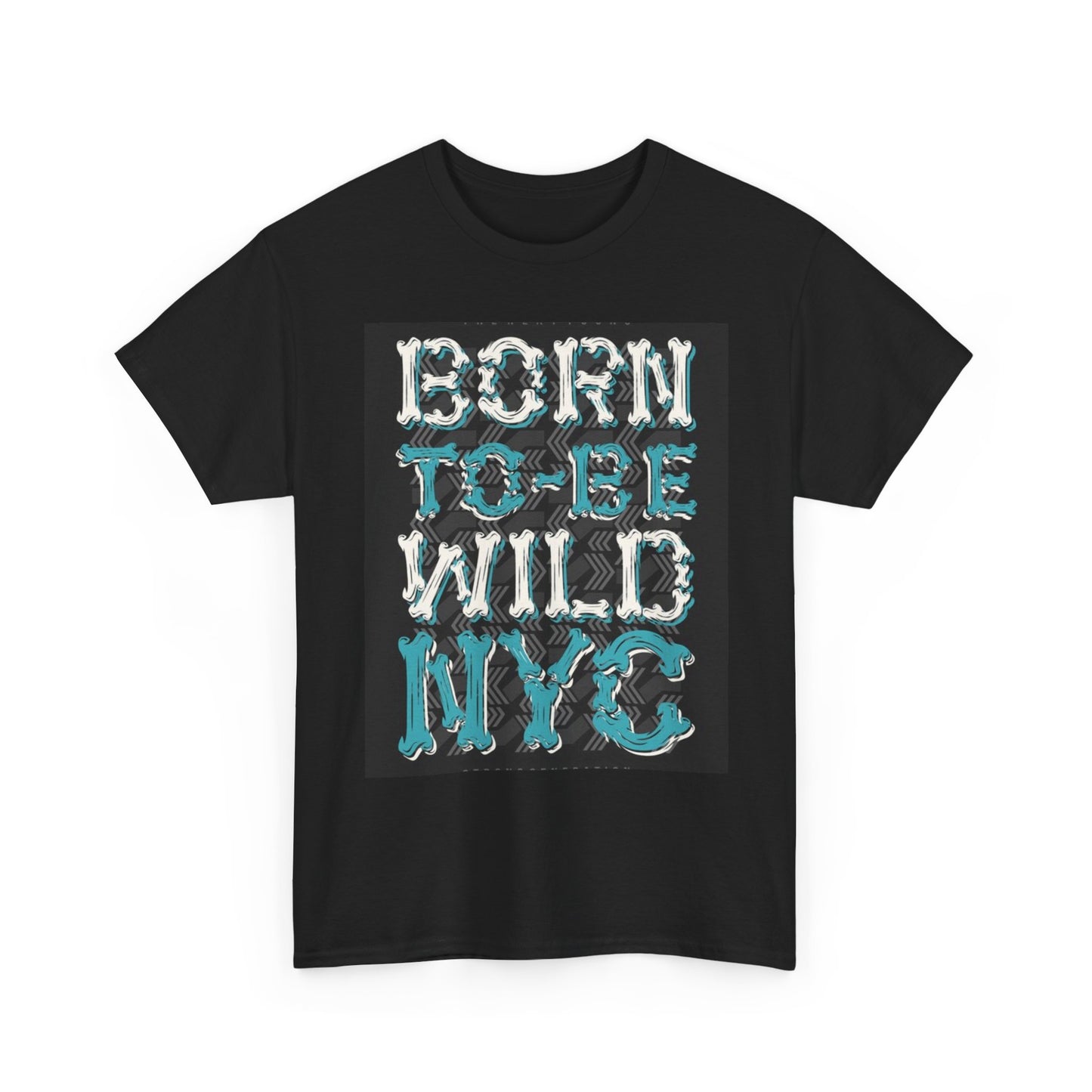Born To Be Wild Graphic T Shirt NYC Unisex Heavy Cotton Tee