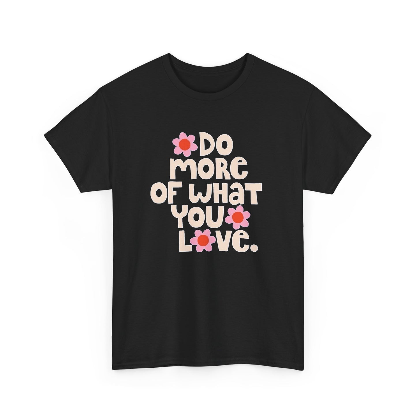 Do More Of What You Love Graphic T Shirt NEW Unisex Heavy Cotton Tee