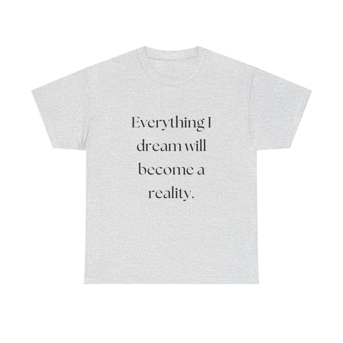 Everything I Dream Will Become Reality Graphic T Shirt NEW ADULT Tee