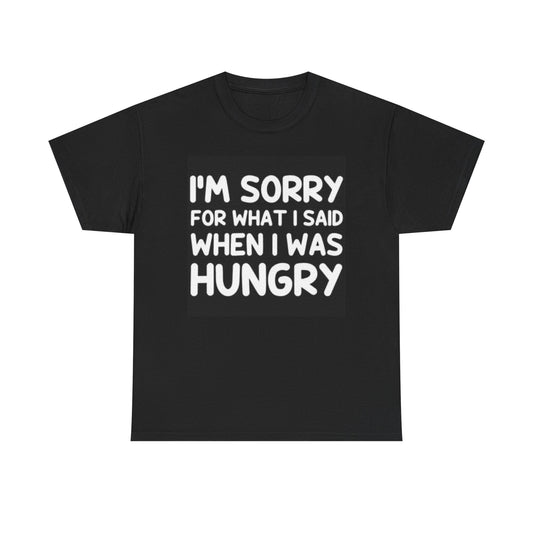 Im Sorry For What I Said When I Was Hungry Shirt Funny Graphic Unisex