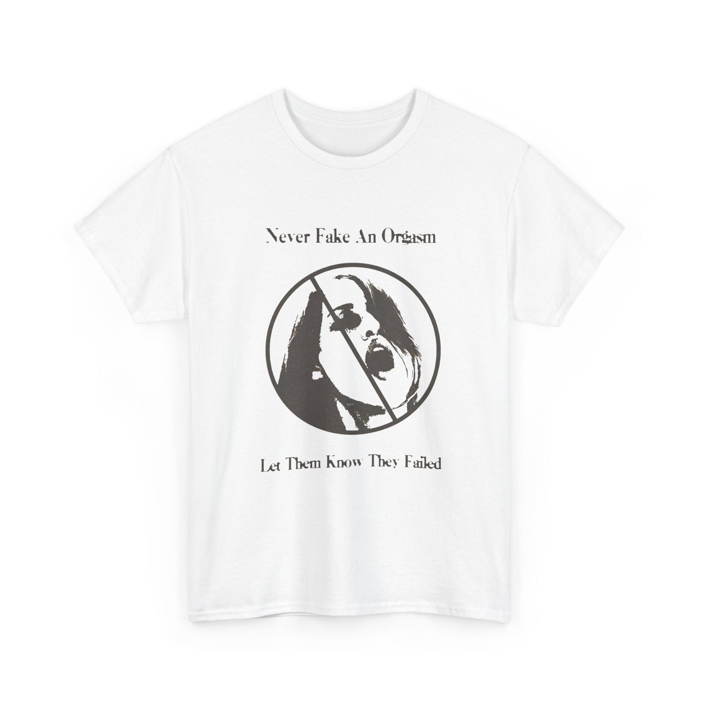 Never Fake An Orgasm Funny T Shirt Graphic Unisex Heavy Cotton Tee NEW GIFT