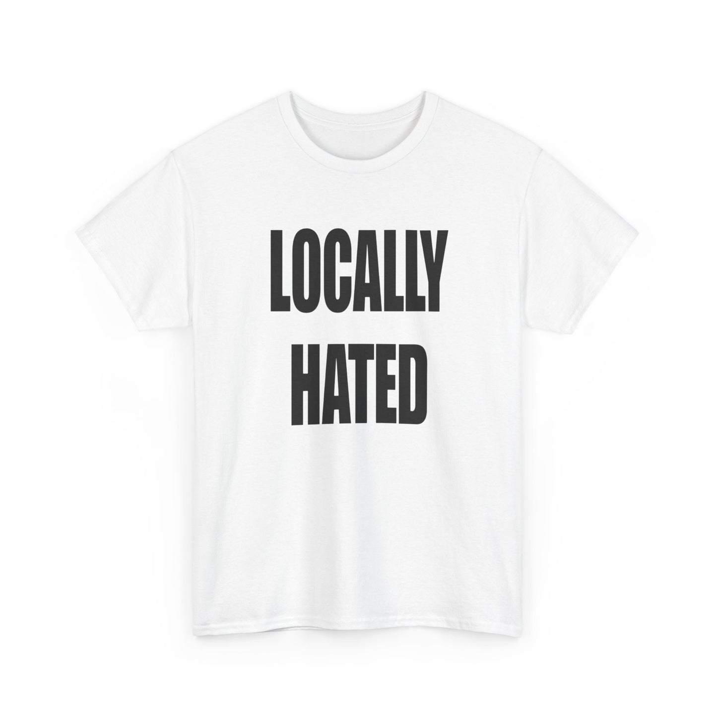 Locally Hated Funny Graphic T Shirt NEW Unisex Heavy Cotton Tee