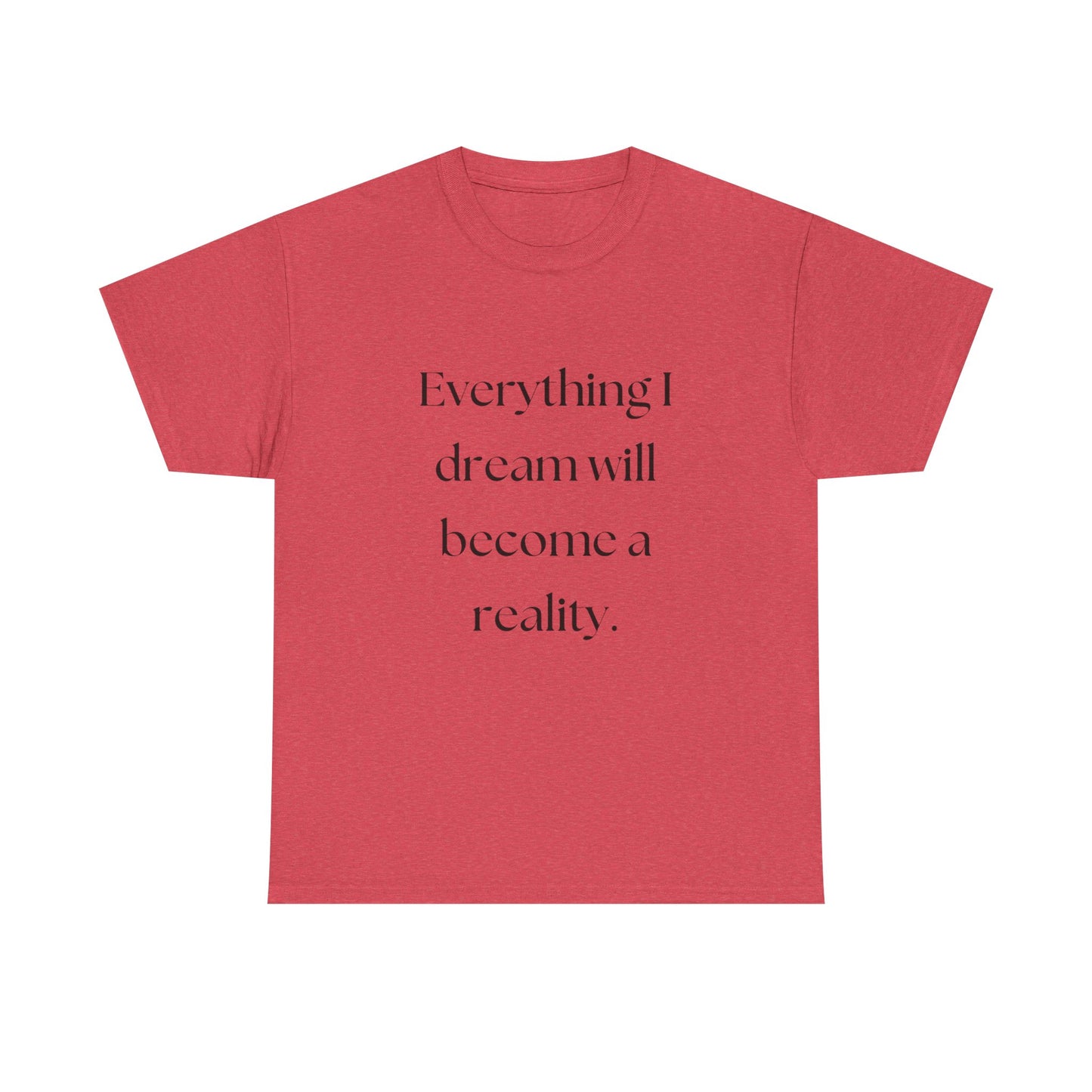 Everything I Dream Will Become Reality Graphic T Shirt NEW ADULT Tee