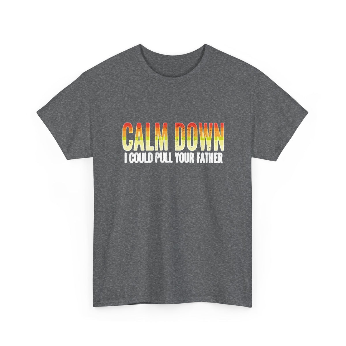 Calm Down I Could Pull Your Father T Shirt BRAND NEW Apparel Unisex Heavy Cotton