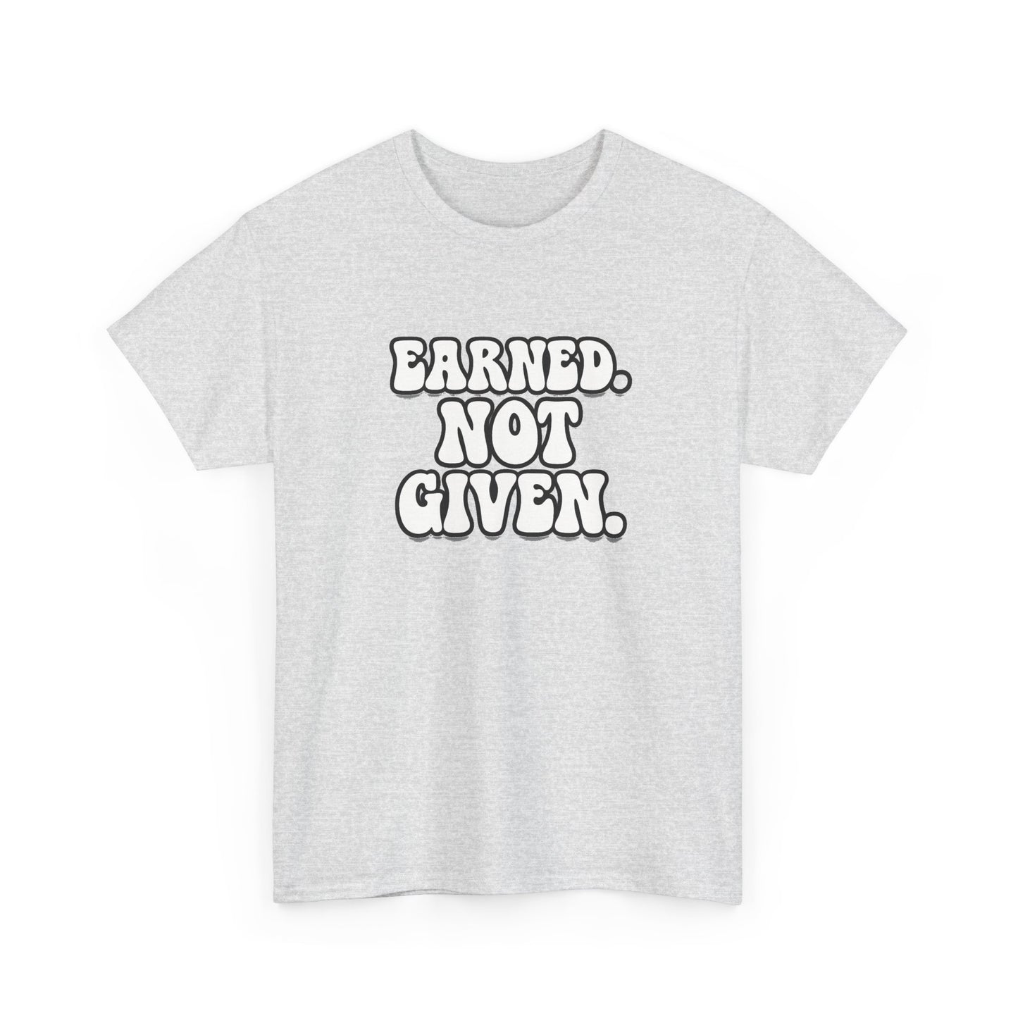 Earned Not Given T Shirt Gym Motivation Unisex Heavy Cotton Tee