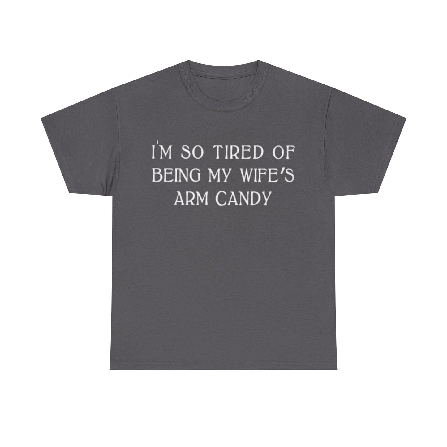 Im Tired Of Being My Wifes Arm Candy Shirt Funny Gift Jokes Unisex Heavy Cotton