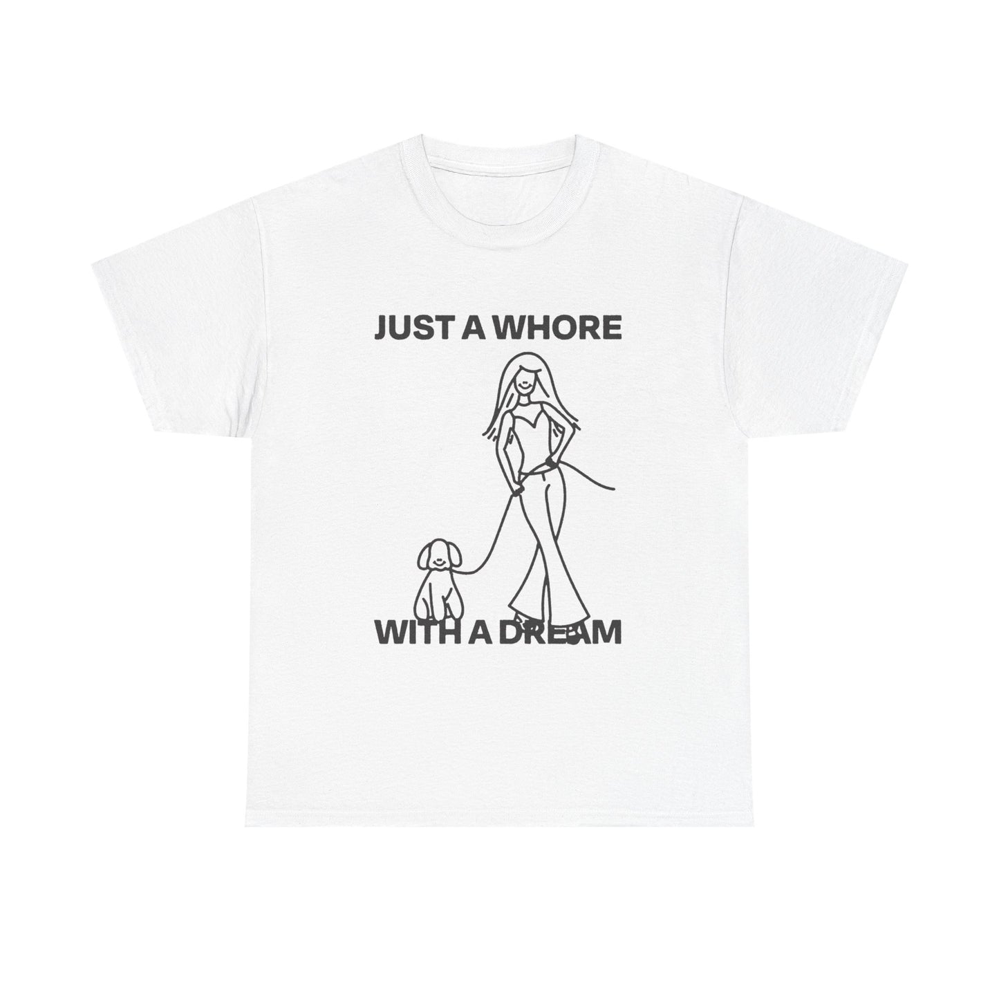 Just A Whore With A Dream Graphic T Shirt ADULT NEW Heavy Cotton Tee