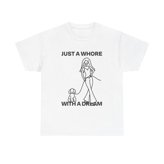 Just A Whore With A Dream Graphic T Shirt ADULT NEW Heavy Cotton Tee