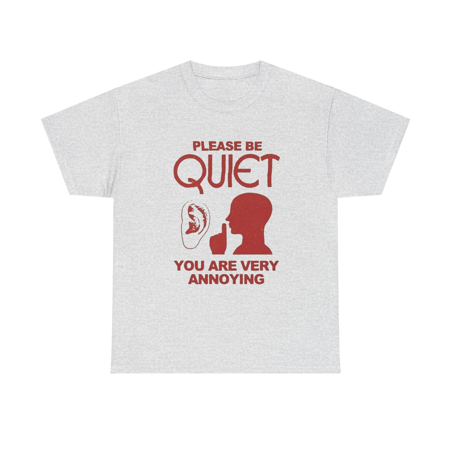 Please Be Quiet You Are Very Annoying Graphic T Shirt NEW ADULT Tee