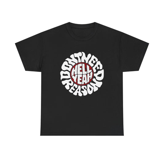 Don't Need Reason Graphic T Shirt NEW Adult Unisex Heavy Cotton Tee