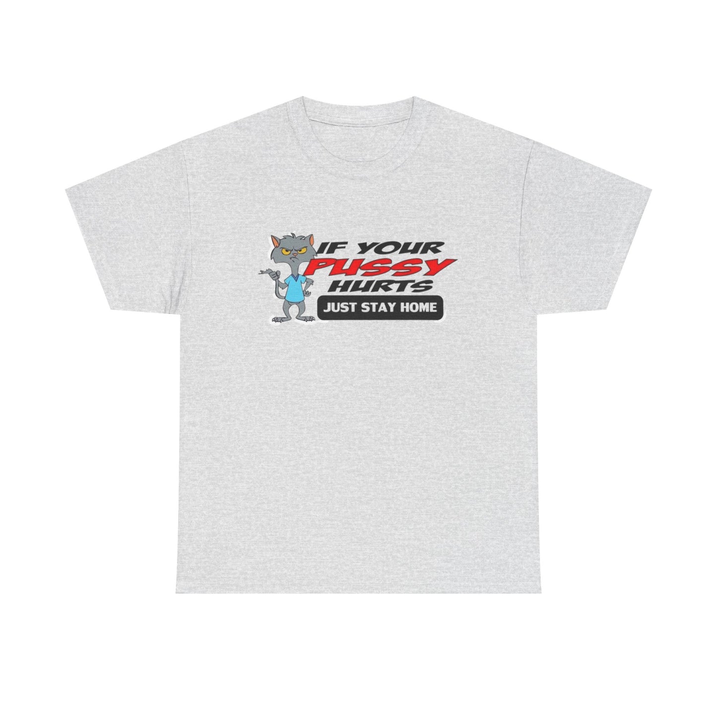 If Your Pussy Hurts Just Stay Home Graphic T Shirt S-5XL NEW Unisex Heavy Cotton