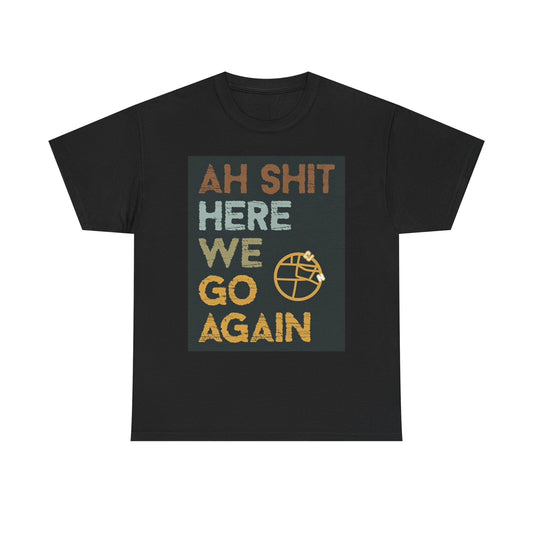 Here We Go Again Funny T Shirt BRAND NEW Apparel Unisex Heavy Cotton Tee