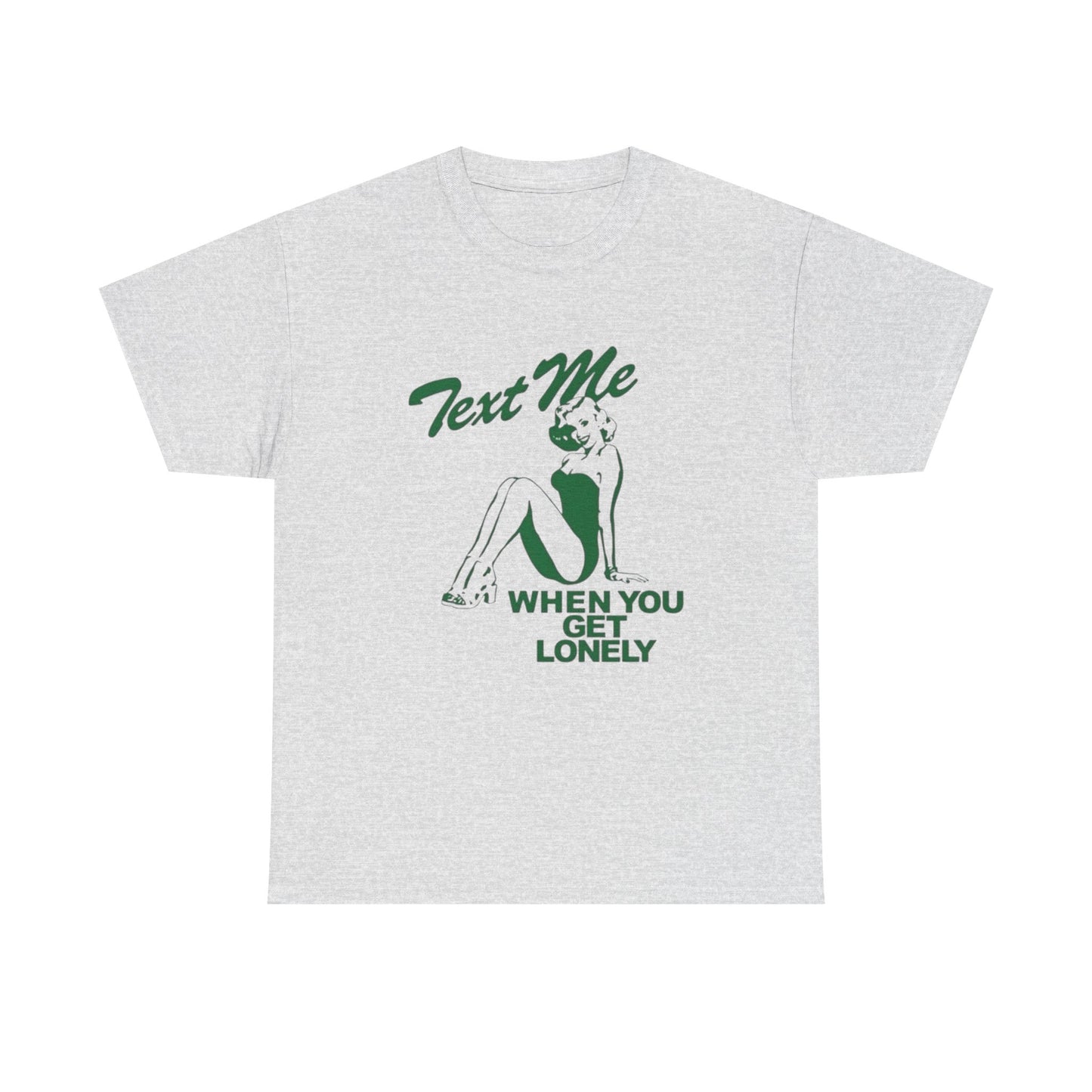 Text Me When Your Lonely Graphic T Shirt NEW ADULT Unisex Heavy Cotton Tee