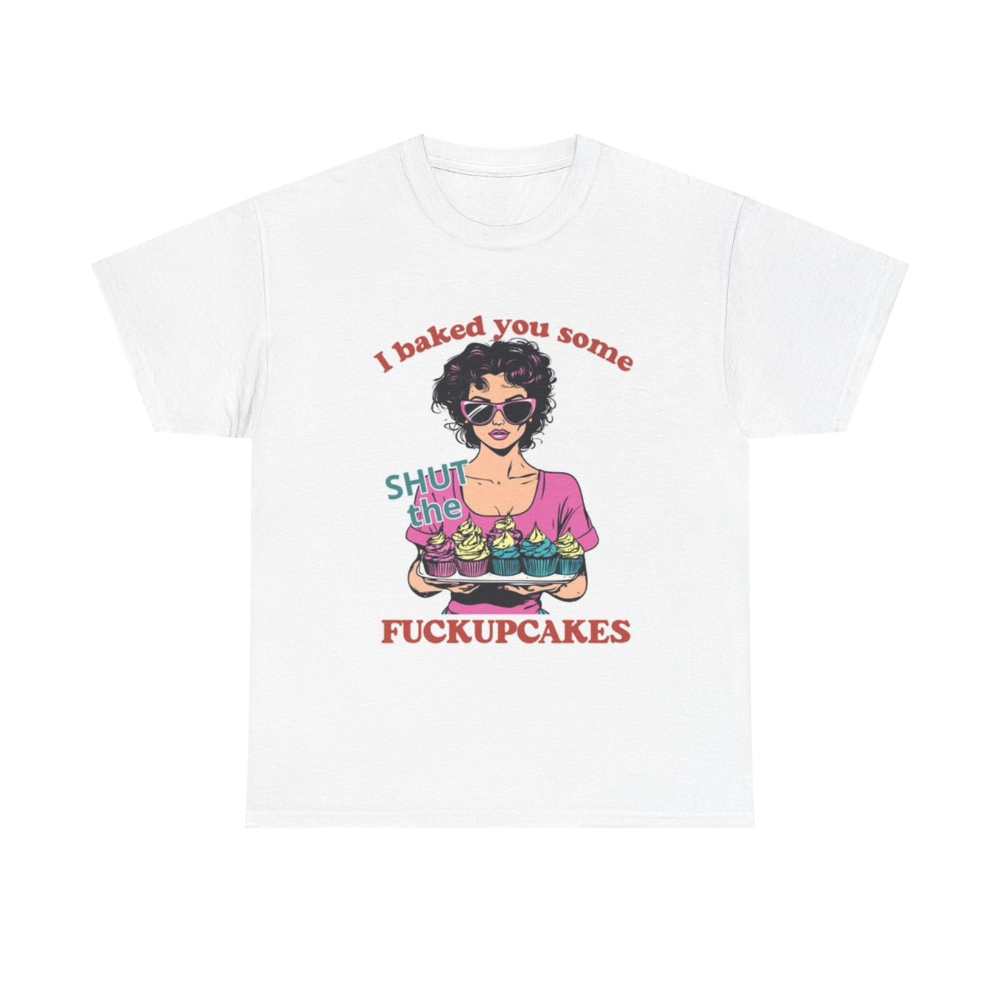 Baked You Some Cupcakes T Shirt Funny Jokes Unisex Heavy Cotton Tee