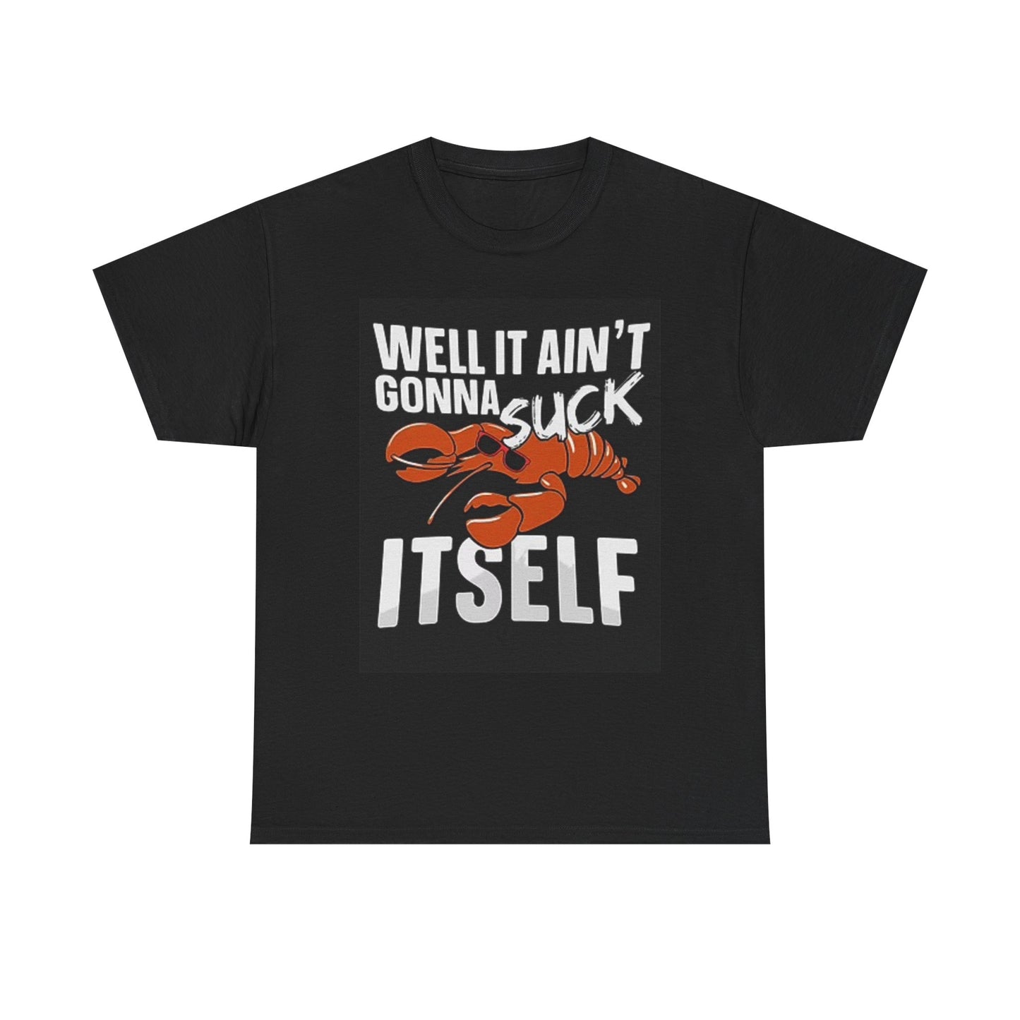 It Aint Gonna Suck Itself Crawfish T Shirt BRAND NEW Apparel Unisex Heavy Cotton