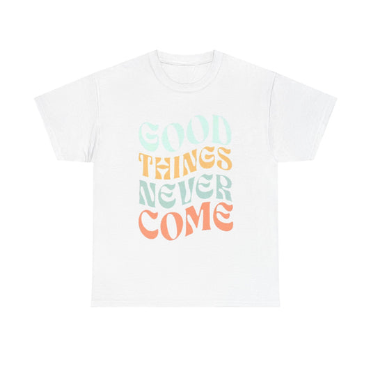 Good Things Never Come Graphic T Shirt Retro Vibes Unisex Heavy Cotton Tee